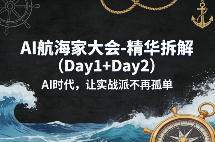 AI航海家大会-精华拆解（Day1+Day2）AI时代，让实战派不再孤单-最全项目网
