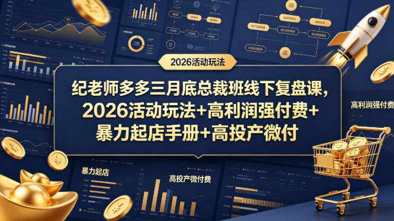 纪老师多多三月底总裁班线下复盘课，2026活动玩法+高利润强付费+暴力起店手册+高投产微付费-最全项目网