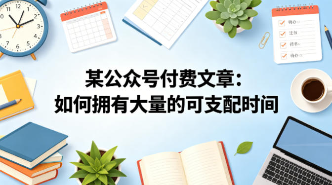 某公众号付费文章：如何拥有大量的可支配时间？-最全项目网