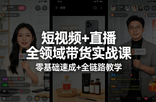 短视频+直播全领域带货实战课，零基础速成+全链路教学-最全项目网