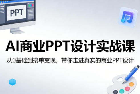 AI商业PPT设计实战课，从0基础到接单变现，带你走进真实的商业PPT设计-最全项目网