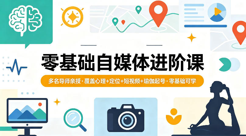 零基础自媒体进阶课，多名导师亲授，覆盖心理+定位+短视频+瑜伽起号，零基础可学-最全项目网