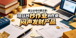 某公众号付费文章：可以抄作业的闷声发财产品-最全项目网