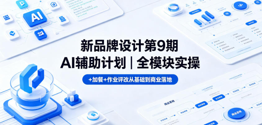 新品牌设计第9期AI辅助计划｜全模块实操+加餐+作业评改从基础到商业落地-最全项目网