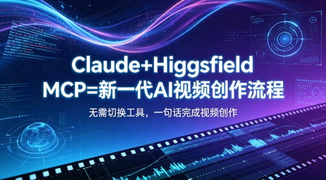 Claude+Higgsfield MCP=新一代AI视频创作流程，不需要切换工具，一句话就能完成视频创作-最全项目网
