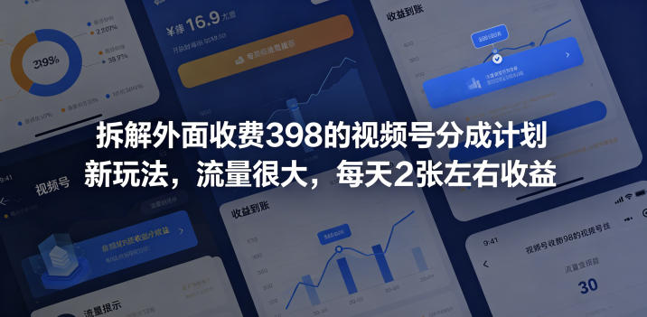 拆解外面收费398的视频号分成计划新玩法，流量很大，每天2张左右收益-最全项目网