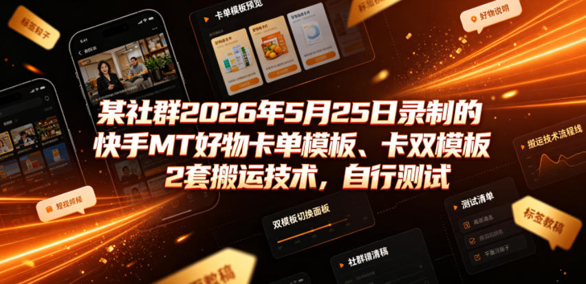 某社群2026年5月25日录制的快手MT好物卡单模板、卡双模板2套搬运技术，自行测试-最全项目网