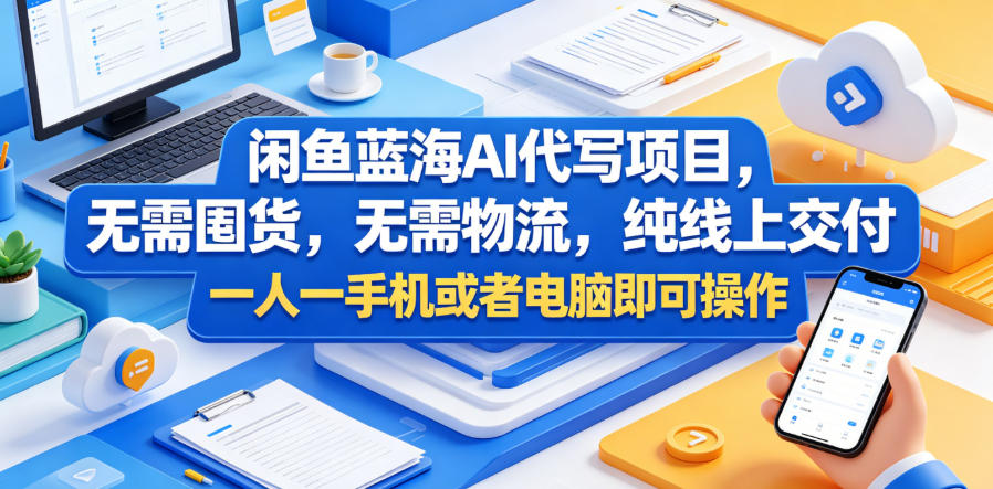 闲鱼蓝海AI代写项目，无需囤货，无需物流，纯线上交付，一人一手机或者电脑即可操作-最全项目网