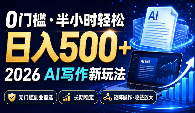 0门槛半小时轻松日入500+，2026AI写作新玩法，无门槛副业首选，长期稳定，矩阵操作收益放大【揭秘】-最全项目网
