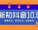 新知短视频培训10.0抖音课程:剪辑方式,日常养号,爆过的频视如何处理还能继续爆-最全项目网