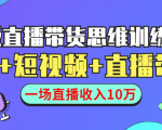 直播带货思维训练营：社群+短视频+直播带货：一场直播收入10万-最全项目网