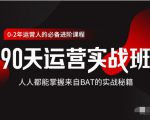 价值3499的90天运营实战班,人人都能掌握来自BAT的实战秘籍-最全项目网