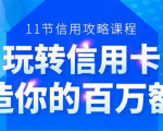 百万额度信用卡的全玩法,6年信用卡实战专家,手把手教你玩转信用卡(12节)-最全项目网