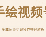 手绘视频号全套运营变现操作赚钱教程：零基础实操月入过万+玩赚视频号-最全项目网