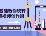 新手0基础教你玩转手机短视频创作班:拍摄-素材-引流-运营实操!-最全项目网