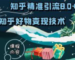 知乎精准引流8.0+知乎好物变现技术课程：新玩法，新升级，教你玩转知乎好物-最全项目网