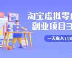 淘宝虚拟零成本副业项目3.0，实战操作一天收入100+賺点零花钱或生活费-最全项目网
