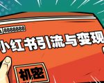 小红书引流与变现:从0-1手把手带你快速掌握小红书涨粉核心玩法进行变现-最全项目网