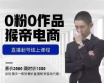 猴帝电商直播起号课，零粉零作品开播底层逻辑，直播五天打爆广场流量-最全项目网