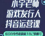 小宇老师游戏发行人实战课，非常适合想把抖音做个副业的人，或者2次创业的人-最全项目网