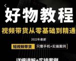 小猛好物分享专业实操课,短视频带货从零基础到精通,详细讲解+实操案-最全项目网