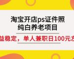 淘宝开店ps证件照,纯白养老项目,单人兼职稳定日100元(教程+软件+素材)-最全项目网