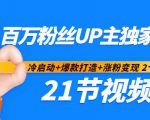 百万粉丝UP主独家秘诀:冷启动+爆款打造+涨粉变现2个月12W粉(21节视频课)-最全项目网