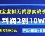 程哥《淘宝虚拟无货源实战班》线上第四期:月利润2到10W+(产品+玩法+资源)-最全项目网