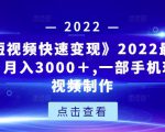 《快手短视频快速变现》2022最全面短视变现，月入3000＋,一部手机玩快手短视频制作-最全项目网