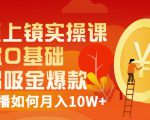 视频上镜实操课：带你0基础演出吸金爆款，赚钱主播如何月入10W+-最全项目网