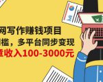 互联网写作赚钱项目:0成本0门槛,多平台同步变现,单篇文章收入100-3000元-最全项目网