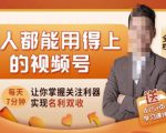 人人都能用得上的视频号全攻略，每天7分钟，抓住红利赚大钱！-最全项目网