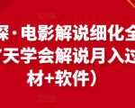 北沫真探·电影解说细化全过程，零基础7天学会电影解说月入过万（教程+素材+软件）-最全项目网