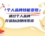 个人品牌技能变现课，通过个人品牌打造自动赚钱系统（视频课程）-最全项目网