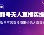 2022年视频号无人直播实操课,打造日不落直播间跟纯无人直播间-最全项目网