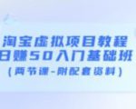 淘宝虚拟项目教程:日赚50入门基础班(两节课-附配套资料)-最全项目网