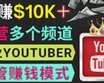 同时运作多个Youtube频道，不露脸，不录音，轻松制作热门节目，月入过万美元-最全项目网