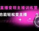0基础直播变现主播训练营：新手也能轻松变主播，15节精品课-最全项目网