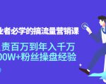 创业者必学的搞流量营销课：负责百万到年入千万，500W+粉丝操盘经验-最全项目网