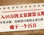 日入10万的文案课第五期， 不靠灵感，高质量日更的文案写作，赚下一个百万-最全项目网