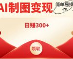 外面割998的智能ai制图，利用抖音变现项目，简单操作日赚300+【教程+软件】-最全项目网
