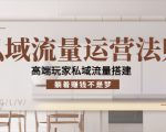 私域流量运营法则，高端玩家私域流量搭建，躺着赚钱不是梦-最全项目网