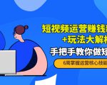 短视频运营赚钱新思路+玩法大解析：手把手教你做短视频【PETER最新更新中】-最全项目网
