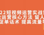 2022短视频运营实战策略:操盘运营核心方法 留人技巧促单话术 提高流量等-最全项目网