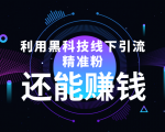 利用黑科技线下精准引流，一部手机可操作，还能赚钱【视频+文档】-最全项目网