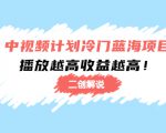 中视频计划冷门蓝海项目【二创解说】陪跑课程：播放越高收益越高-最全项目网