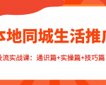 本地同城生活推广投流实战课:通识篇+实操篇+技巧篇!-最全项目网