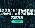 自然流量0粉0作品正价起号11月新课：完整的直播带货实操方案-最全项目网