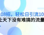 引流108招,轻松日引流100+人,让天下没有难搞的流量-最全项目网