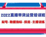 2022直播带货运营培训班:起号-数据指标-投流-主播训练-最全项目网